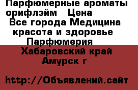 Парфюмерные ароматы орифлэйм › Цена ­ 1 599 - Все города Медицина, красота и здоровье » Парфюмерия   . Хабаровский край,Амурск г.